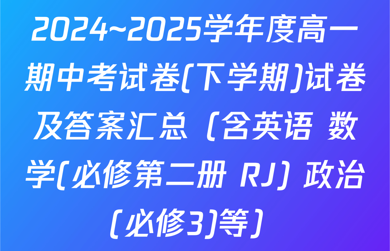2024~2025学年度高一期中考试卷(下学期)试卷及答案汇总（含英语 数学(必修第二册 RJ) 政治(必修3)等）