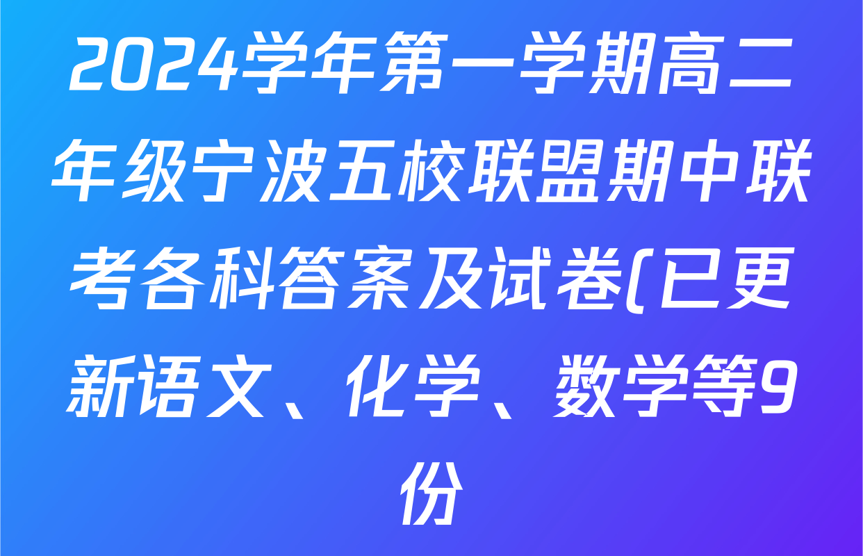 2024学年第一学期高二年级宁波五校联盟期中联考各科答案及试卷(已更新语文、化学、数学等9份) 2024学年第一学期高二年级宁波五校联盟期中联考各科答案及试卷(已更新语文、化学、数学等9份)