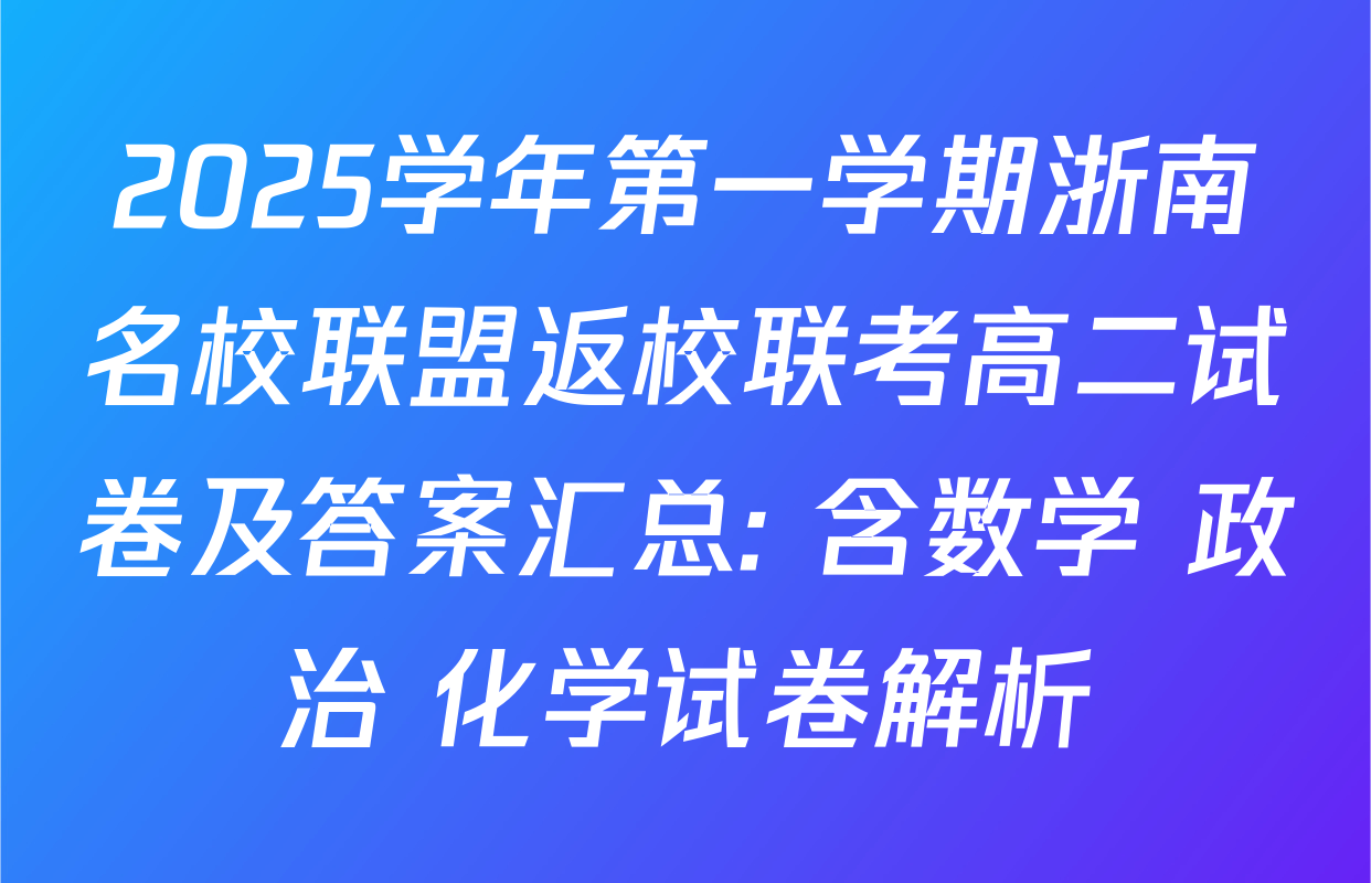 2025学年第一学期浙南名校联盟返校联考高二试卷及答案汇总: 含数学 政治 化学试卷解析