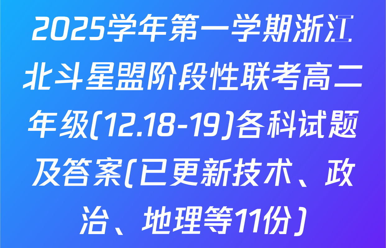 2025学年第一学期浙江北斗星盟阶段性联考高二年级(12.18-19)各科试题及答案(已更新技术、政治、地理等11份)