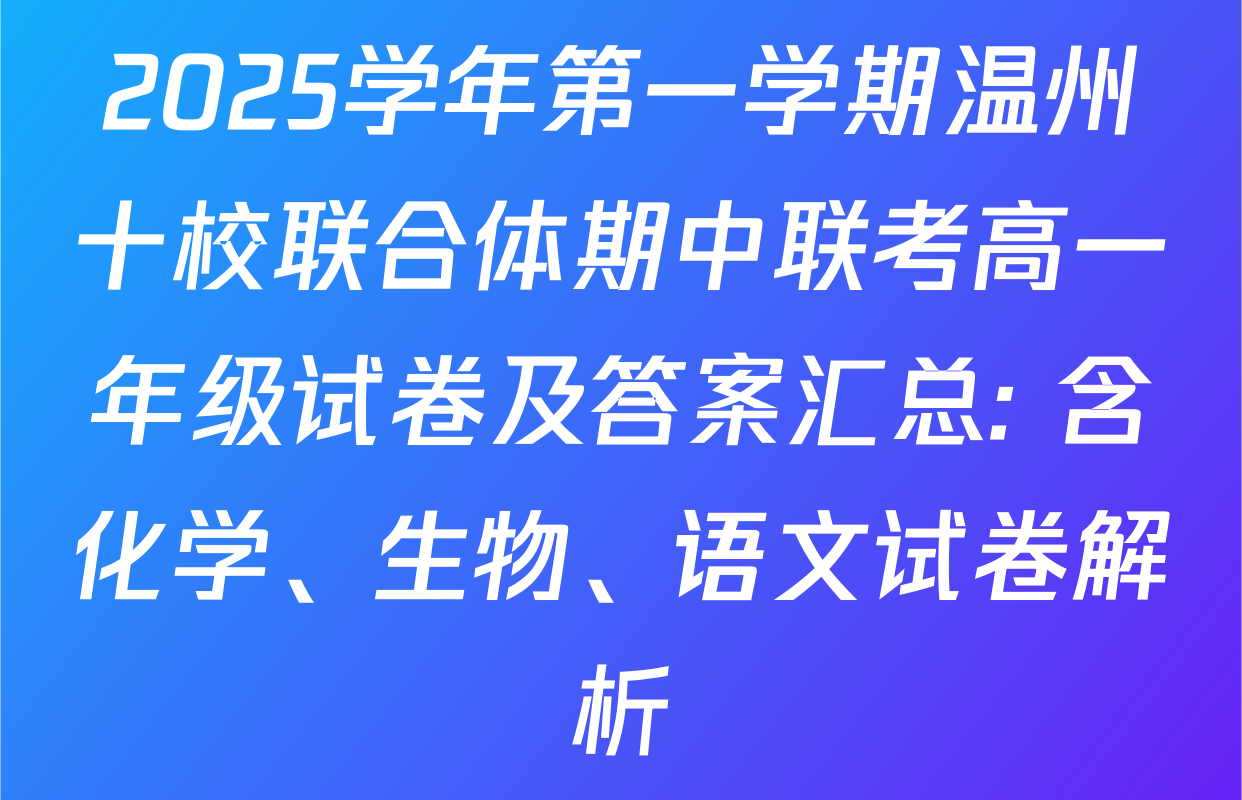 2025学年第一学期温州十校联合体期中联考高一年级试卷及答案汇总: 含化学、生物、语文试卷解析