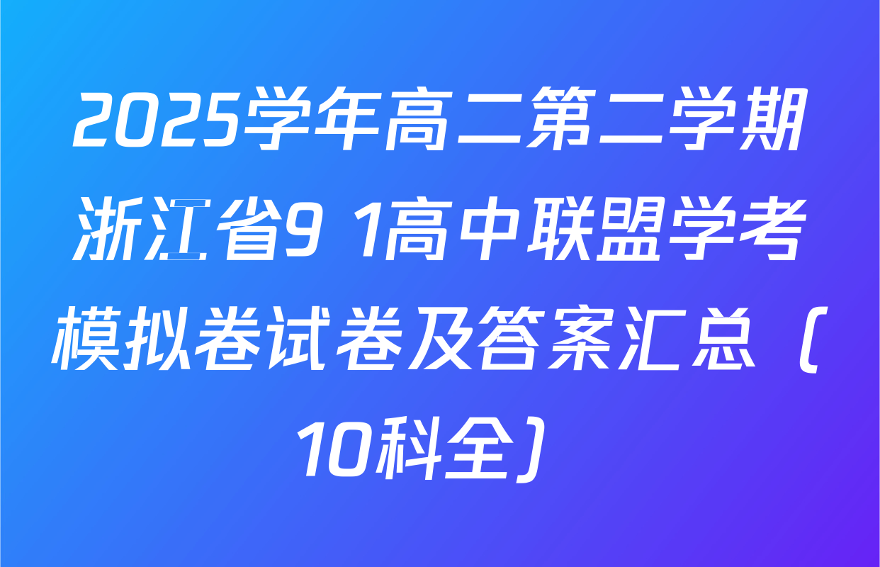 2025学年高二第二学期浙江省9+1高中联盟学考模拟卷试卷及答案汇总（10科全）