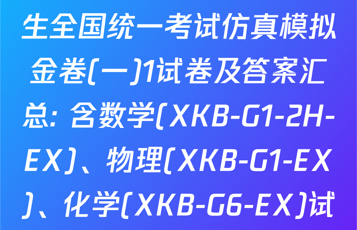 2025届普通高等学校招生全国统一考试仿真模拟金卷(一)1试卷及答案汇总: 含数学(XKB-G1-2H-EX)、物理(XKB-G1-EX)、化学(XKB-G6-EX)试卷解析