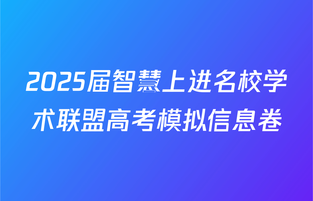 2025届智慧上进名校学术联盟高考模拟信息卷&冲刺卷&预测卷(一)1试卷及答案汇总: 含历史 数学(I) 化学试卷解析