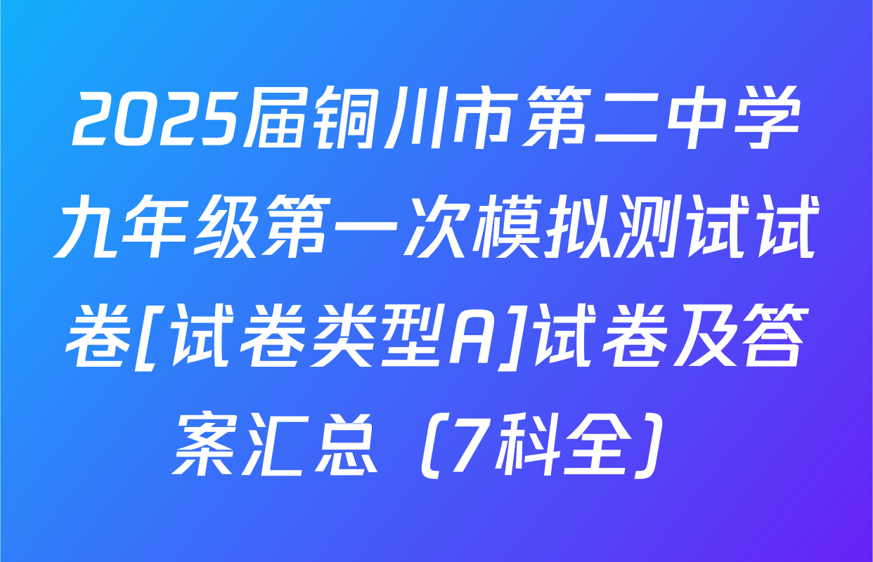 2025届铜川市第二中学九年级第一次模拟测试试卷[试卷类型A]试卷及答案汇总（7科全）