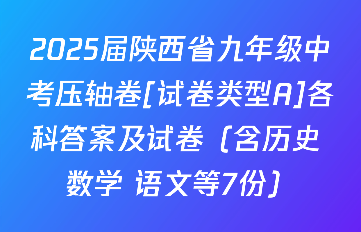 2025届陕西省九年级中考压轴卷[试卷类型A]各科答案及试卷（含历史 数学 语文等7份）