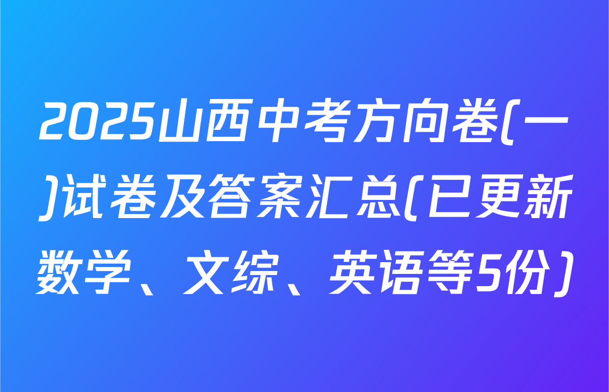 2025山西中考方向卷(一)试卷及答案汇总(已更新数学、文综、英语等5份)