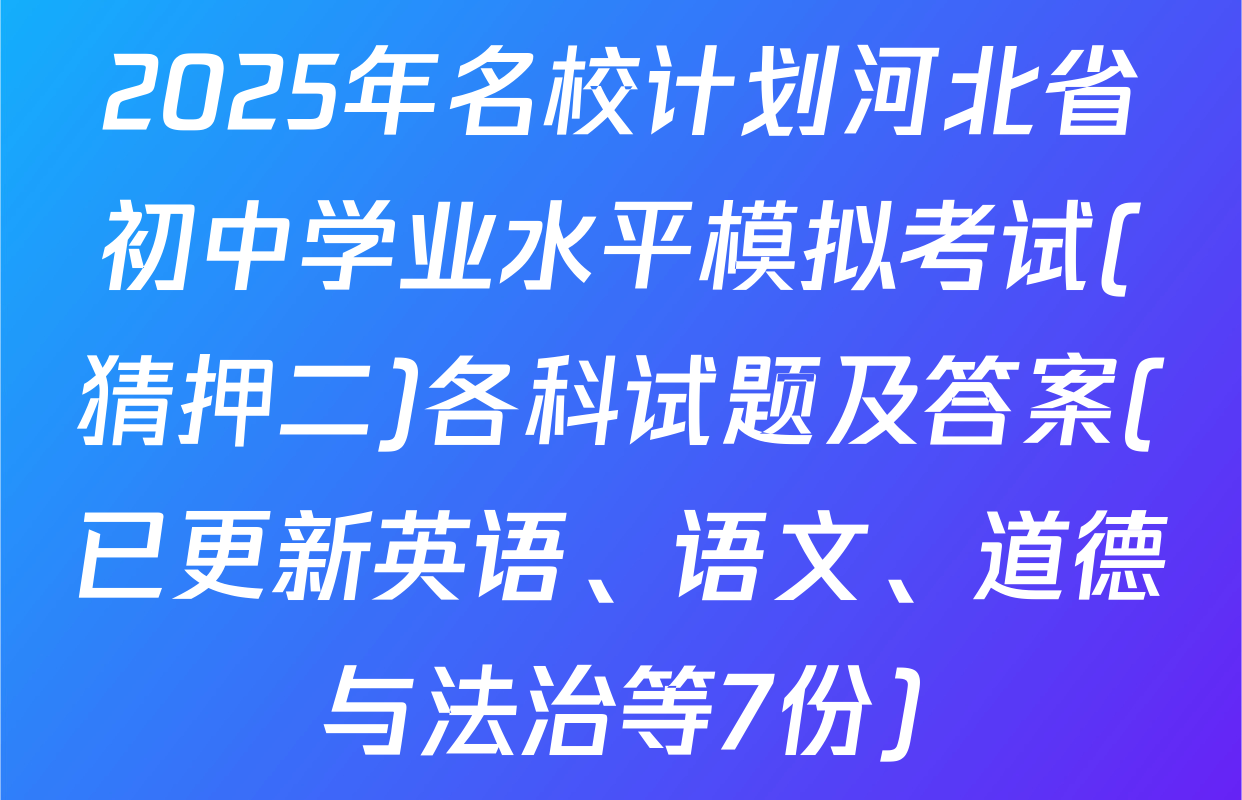 2025年名校计划河北省初中学业水平模拟考试(猜押二)各科试题及答案(已更新英语、语文、道德与法治等7份)