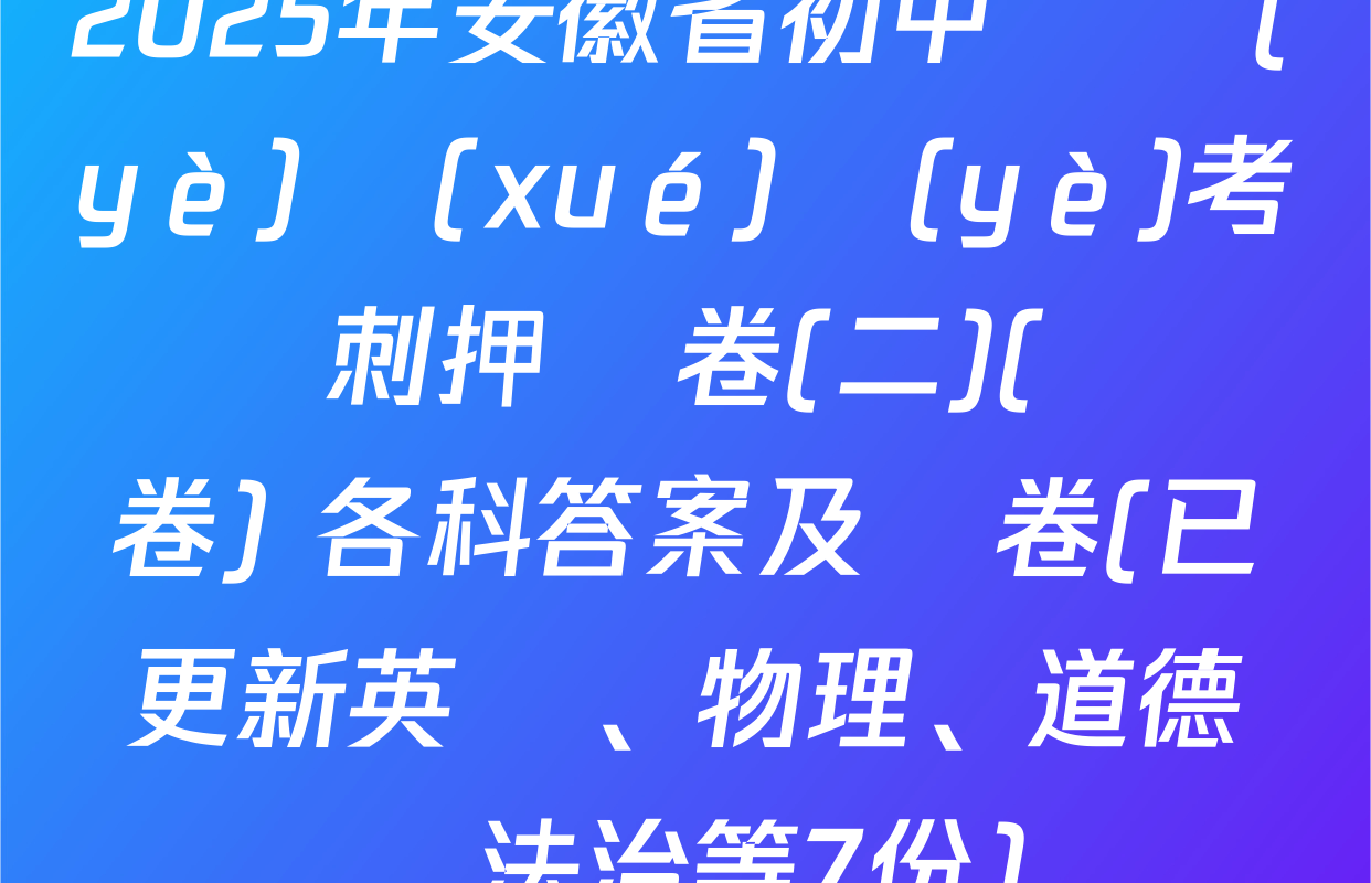 2025年安徽省初中畢業(yè)學(xué)業(yè)考試沖刺押題卷(二)(試題卷) 各科答案及試卷(已更新英語、物理、道德與法治等7份)