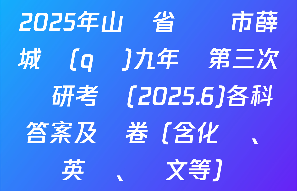 2025年山東省棗莊市薛城區(qū)九年級第三次調研考試(2025.6)各科答案及試卷（含化學、英語、語文等）