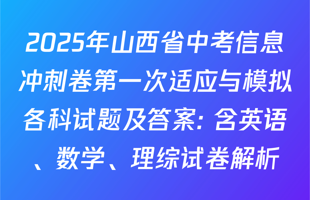 2025年山西省中考信息冲刺卷第一次适应与模拟各科试题及答案: 含英语、数学、理综试卷解析