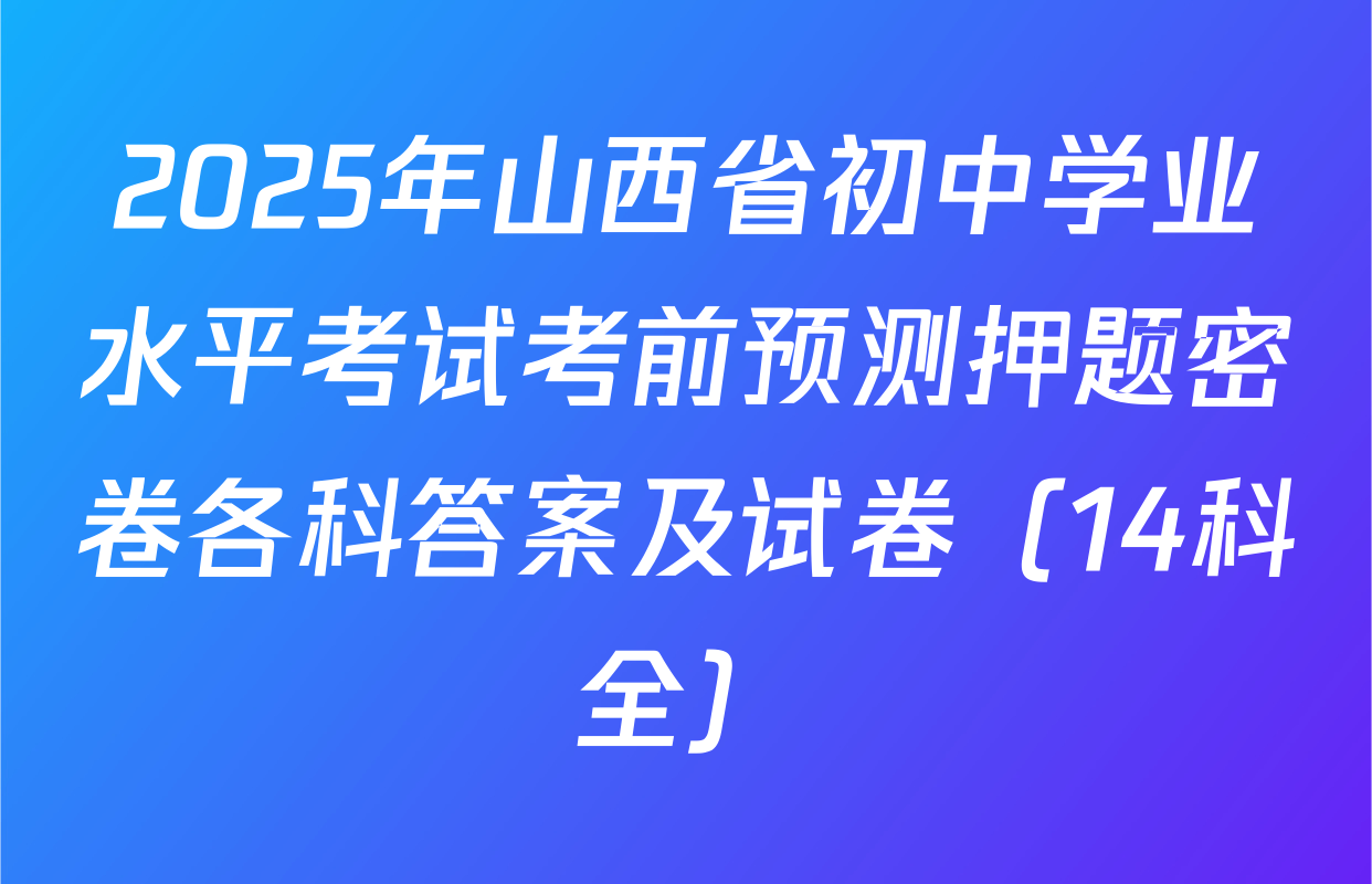 2025年山西省初中学业水平考试考前预测押题密卷各科答案及试卷（14科全）