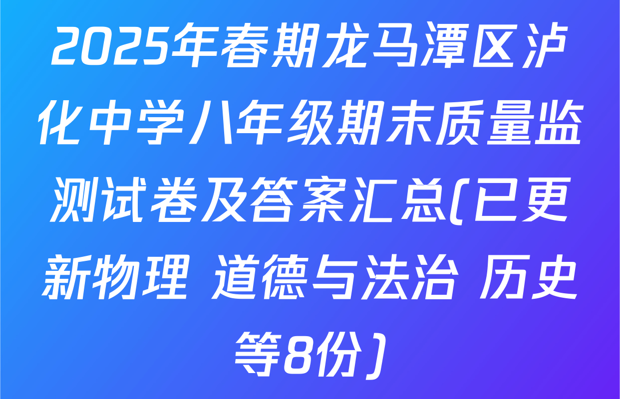 2025年春期龙马潭区泸化中学八年级期末质量监测试卷及答案汇总(已更新物理 道德与法治 历史等8份)