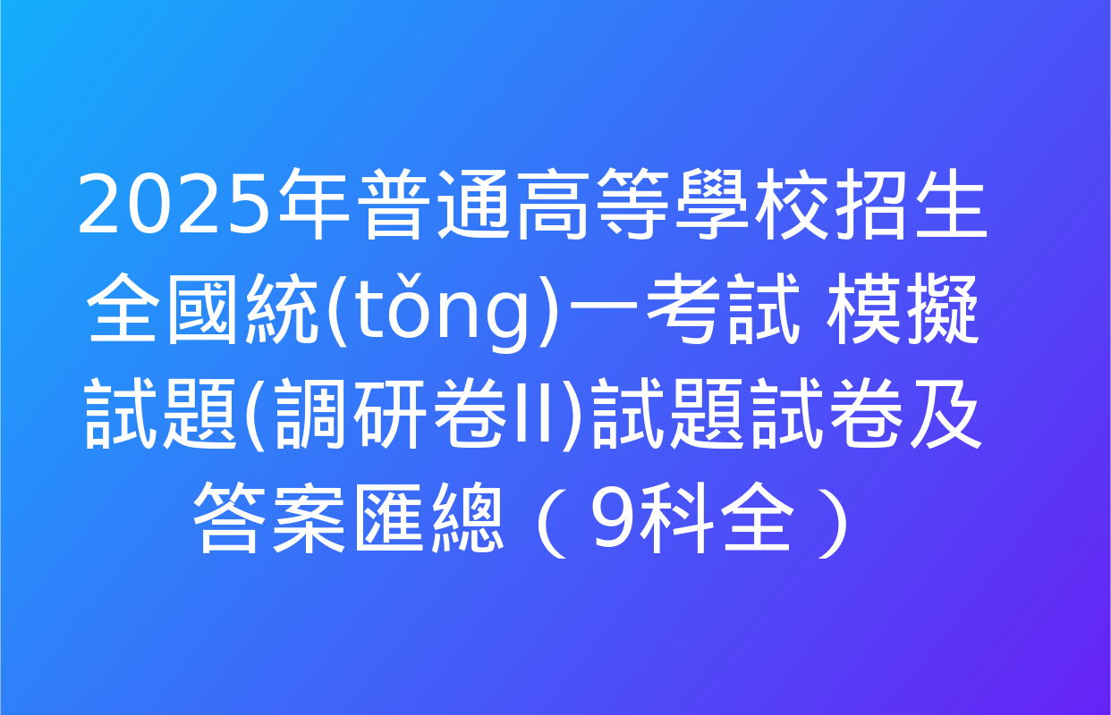 2025年普通高等學校招生全國統(tǒng)一考試 模擬試題(調研卷II)試題試卷及答案匯總（9科全）