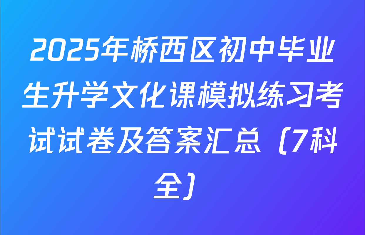 2025年桥西区初中毕业生升学文化课模拟练习考试试卷及答案汇总（7科全）