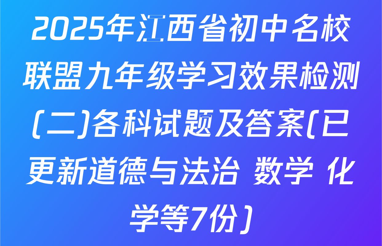 2025年江西省初中名校联盟九年级学习效果检测(二)各科试题及答案(已更新道德与法治 数学 化学等7份)