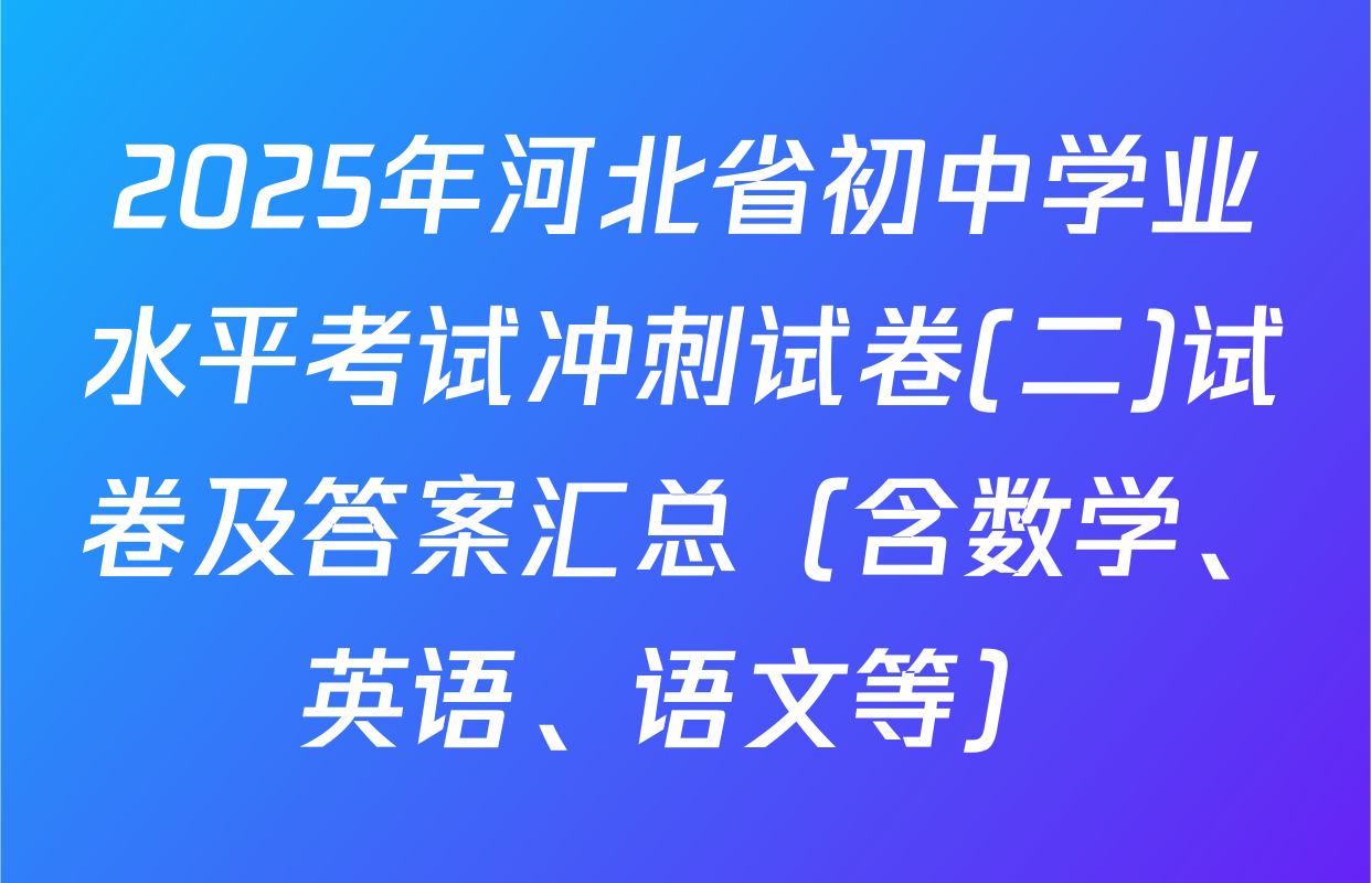 2025年河北省初中学业水平考试冲刺试卷(二)试卷及答案汇总（含数学、英语、语文等）