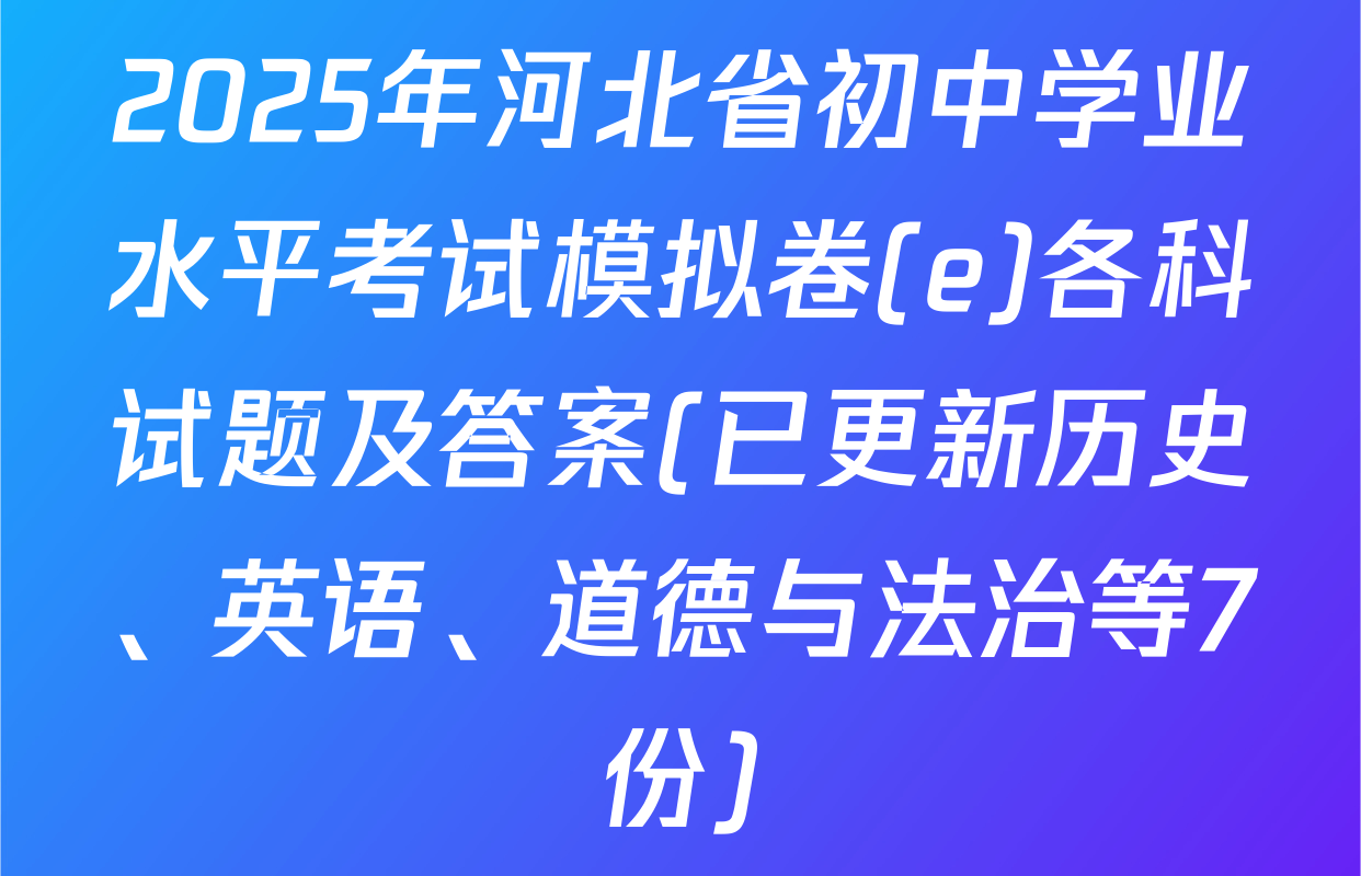 2025年河北省初中学业水平考试模拟卷(e)各科试题及答案(已更新历史、英语、道德与法治等7份)