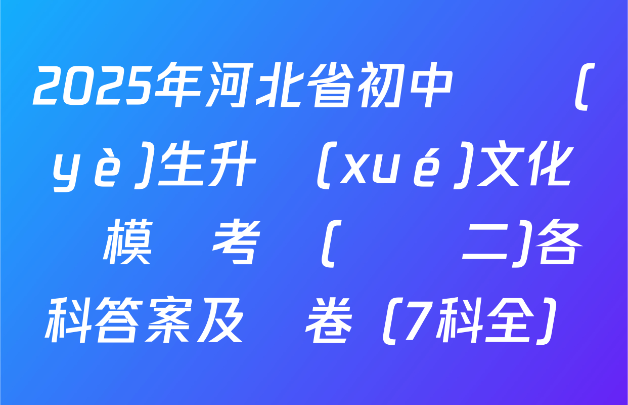 2025年河北省初中畢業(yè)生升學(xué)文化課模擬考試(壓軸二)各科答案及試卷（7科全）