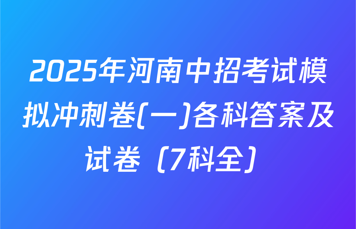 2025年河南中招考试模拟冲刺卷(一)各科答案及试卷（7科全）