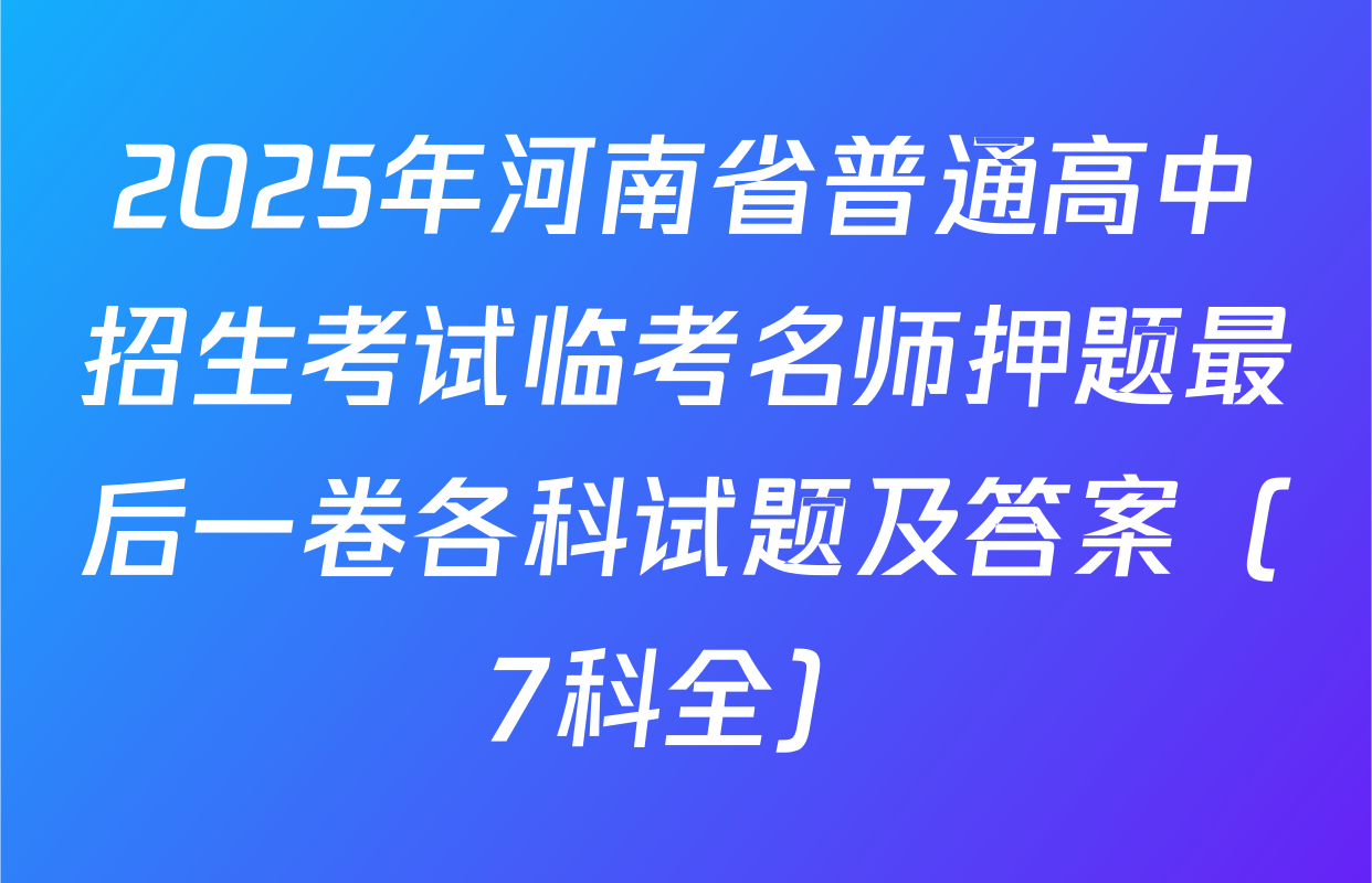 2025年河南省普通高中招生考试临考名师押题最后一卷各科试题及答案（7科全）