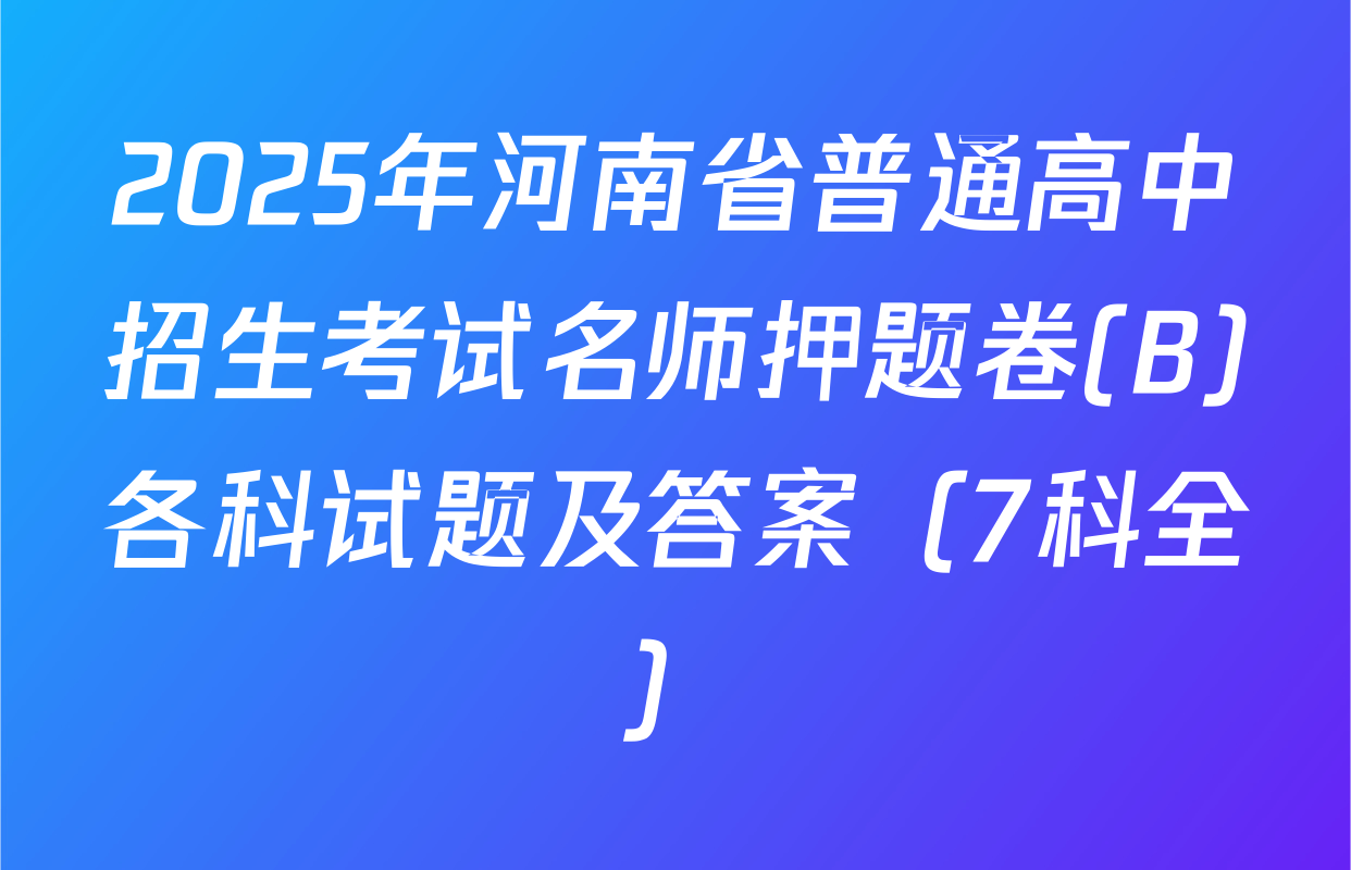 2025年河南省普通高中招生考试名师押题卷(B)各科试题及答案（7科全）