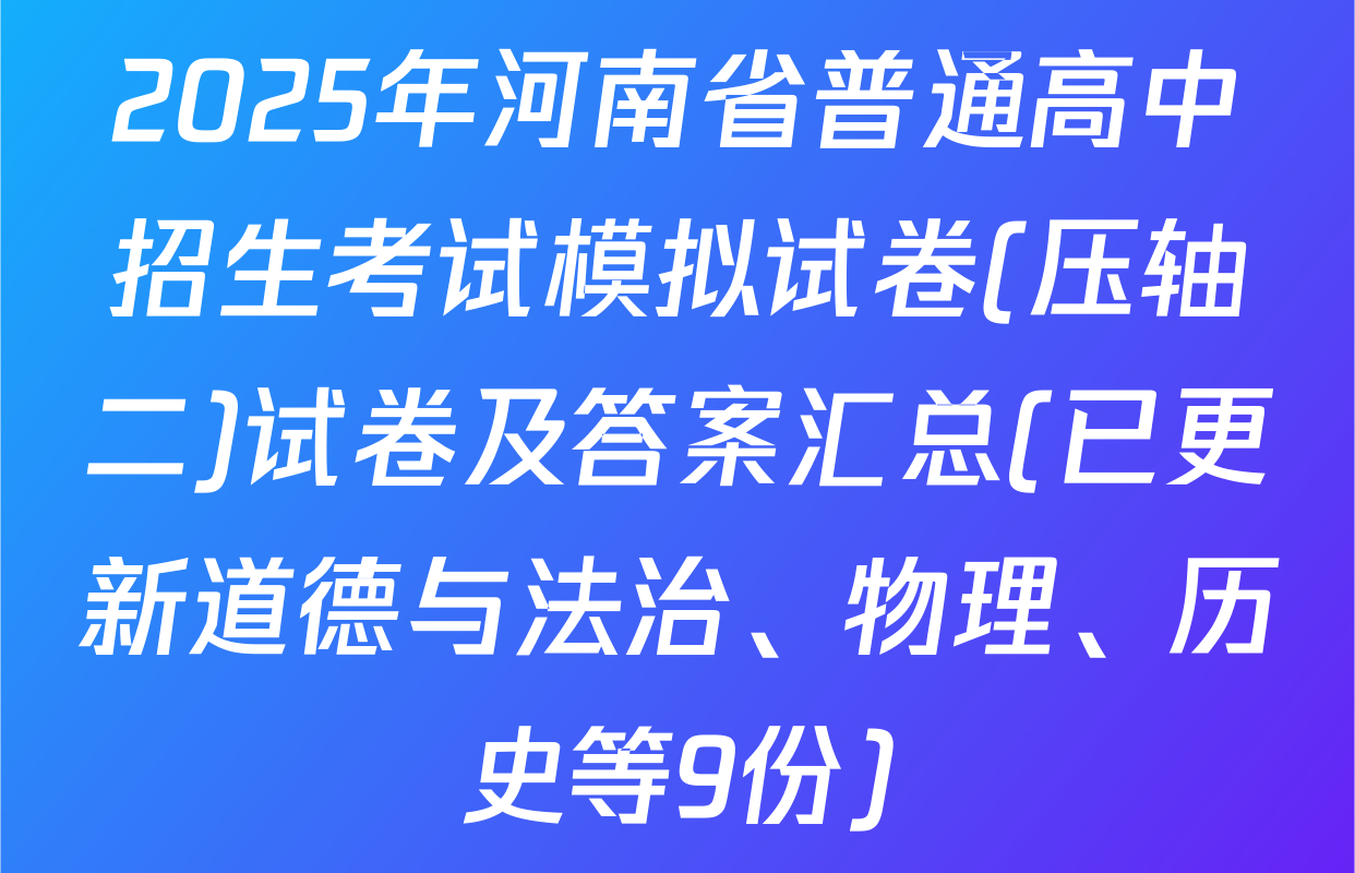 2025年河南省普通高中招生考试模拟试卷(压轴二)试卷及答案汇总(已更新道德与法治、物理、历史等9份)