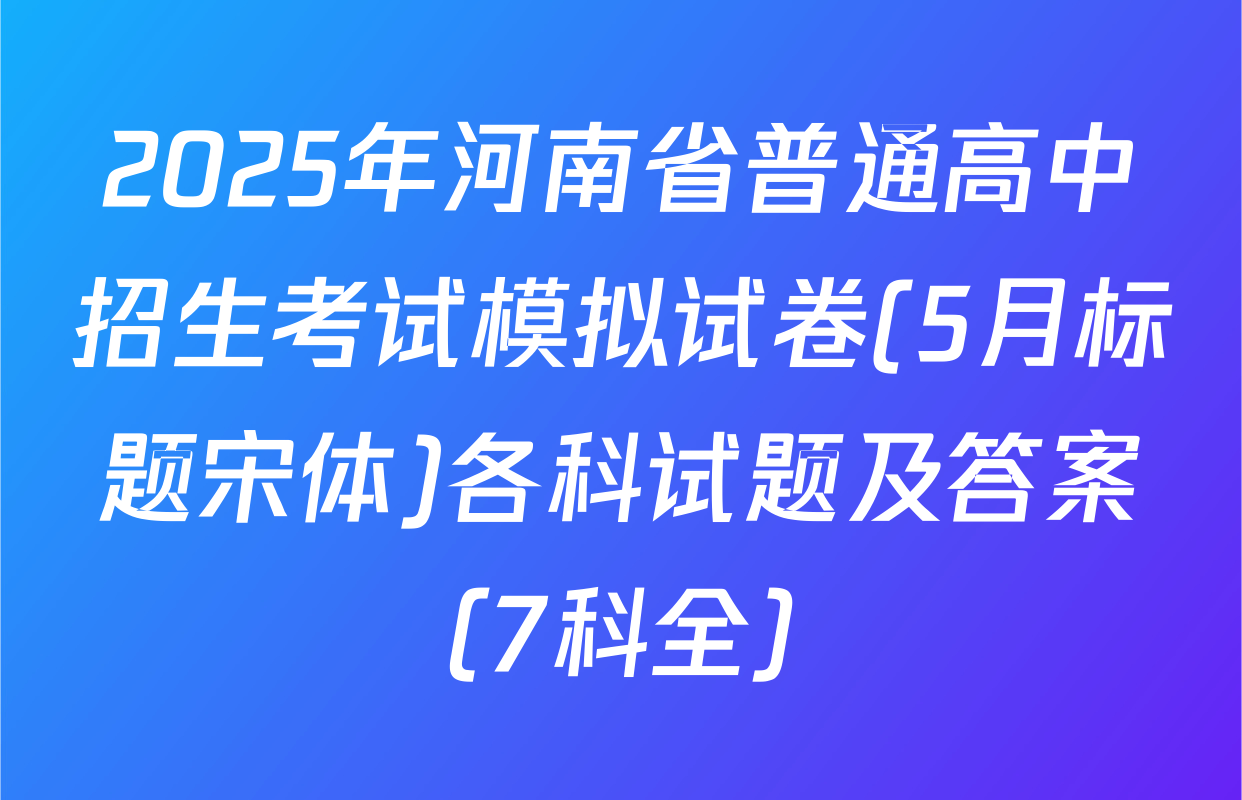 2025年河南省普通高中招生考试模拟试卷(5月标题宋体)各科试题及答案（7科全）