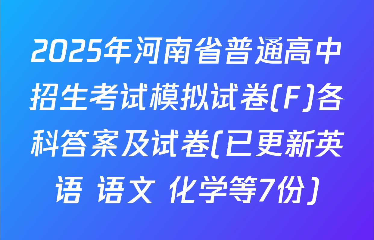 2025年河南省普通高中招生考试模拟试卷(F)各科答案及试卷(已更新英语 语文 化学等7份)