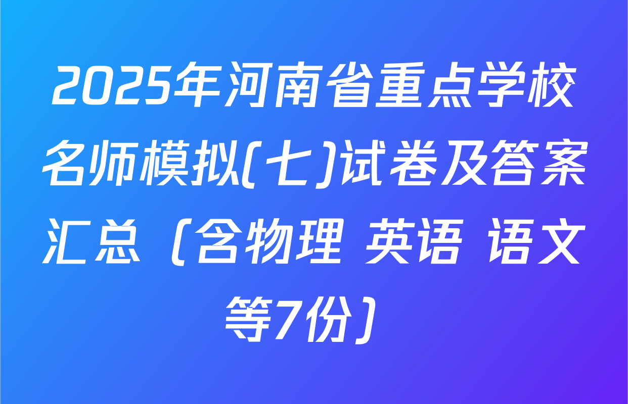 2025年河南省重点学校名师模拟(七)试卷及答案汇总（含物理 英语 语文等7份）