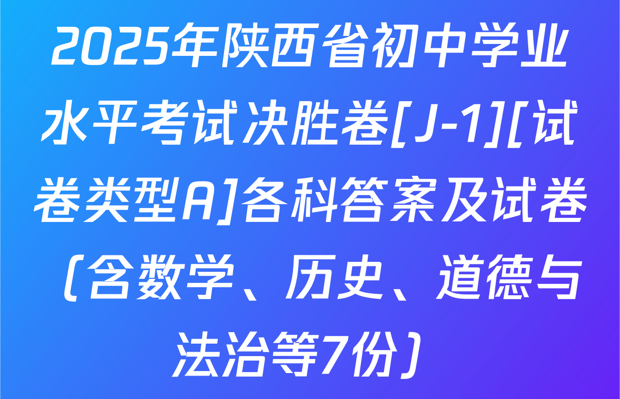2025年陕西省初中学业水平考试决胜卷[J-1][试卷类型A]各科答案及试卷（含数学、历史、道德与法治等7份）