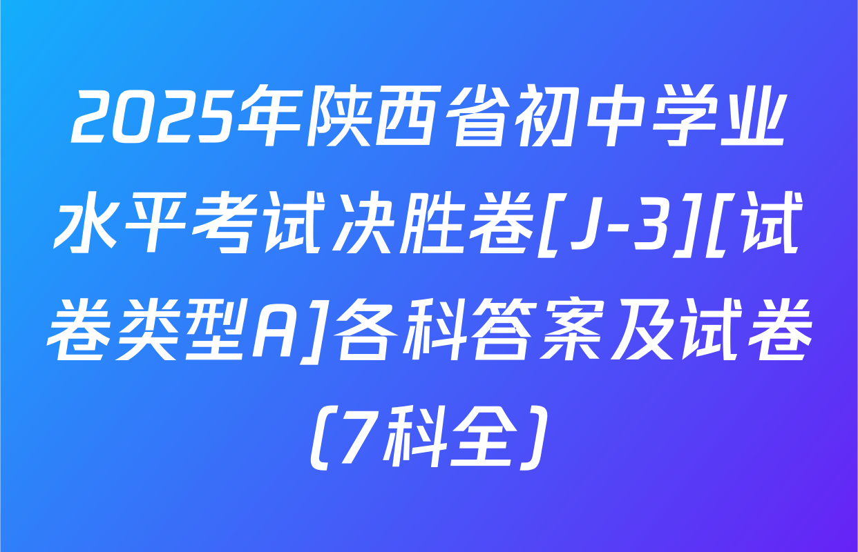 2025年陕西省初中学业水平考试决胜卷[J-3][试卷类型A]各科答案及试卷（7科全）
