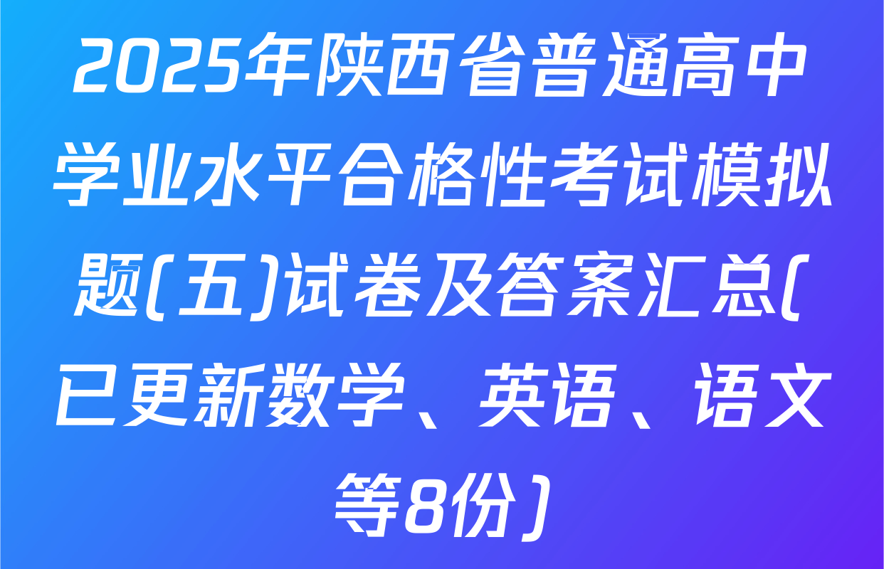 2025年陕西省普通高中学业水平合格性考试模拟题(五)试卷及答案汇总(已更新数学、英语、语文等8份)