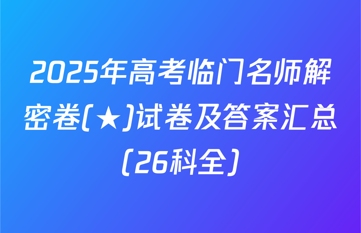2025年高考临门名师解密卷(★)试卷及答案汇总（26科全）