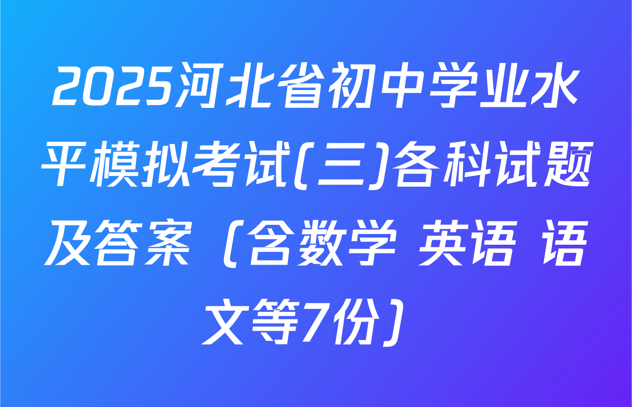 2025河北省初中学业水平模拟考试(三)各科试题及答案（含数学 英语 语文等7份）