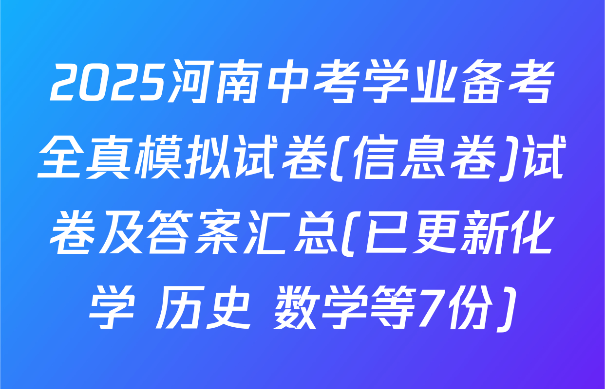 2025河南中考学业备考全真模拟试卷(信息卷)试卷及答案汇总(已更新化学 历史 数学等7份)
