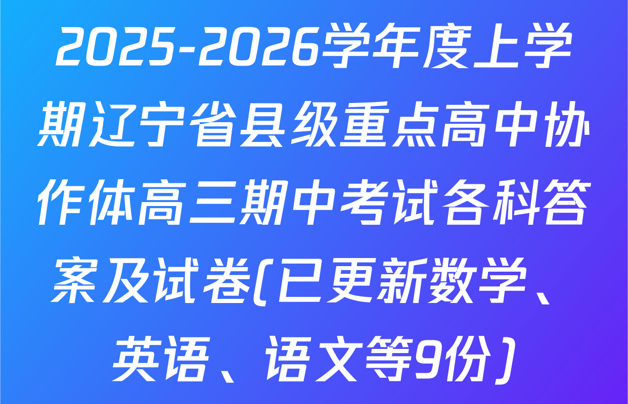2025-2026学年度上学期辽宁省县级重点高中协作体高三期中考试各科答案及试卷(已更新数学、英语、语文等9份)