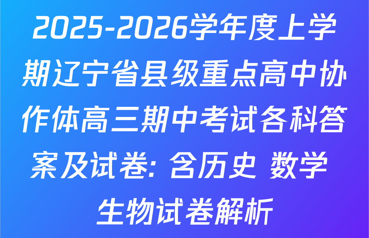 2025-2026学年度上学期辽宁省县级重点高中协作体高三期中考试各科答案及试卷: 含历史 数学 生物试卷解析