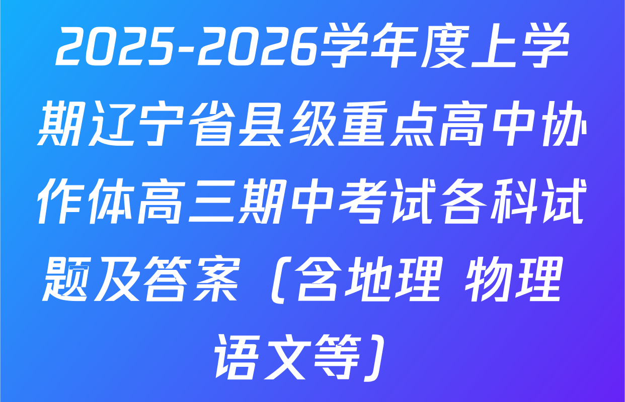 2025-2026学年度上学期辽宁省县级重点高中协作体高三期中考试各科试题及答案（含地理 物理 语文等）