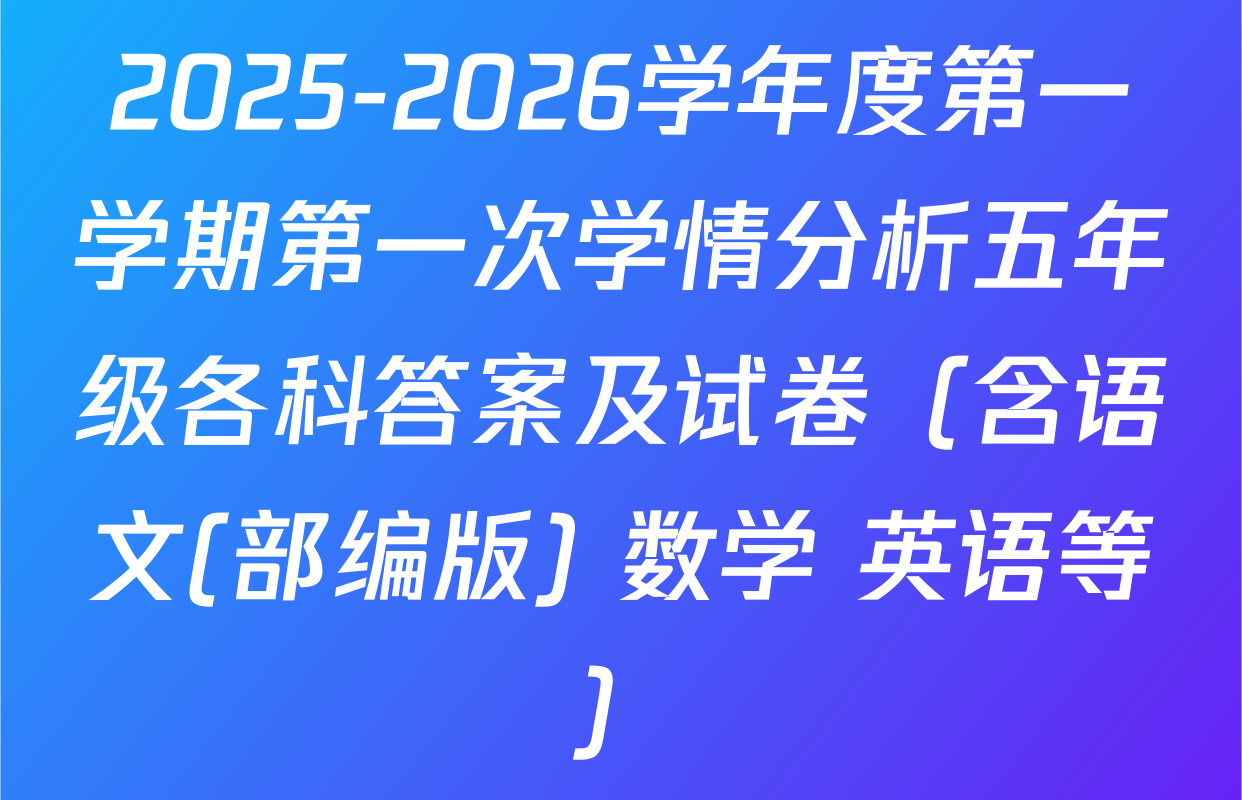 2025-2026学年度第一学期第一次学情分析五年级各科答案及试卷（含语文(部编版) 数学 英语等）