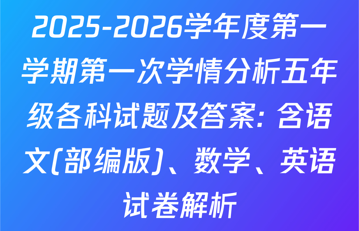 2025-2026学年度第一学期第一次学情分析五年级各科试题及答案: 含语文(部编版)、数学、英语试卷解析