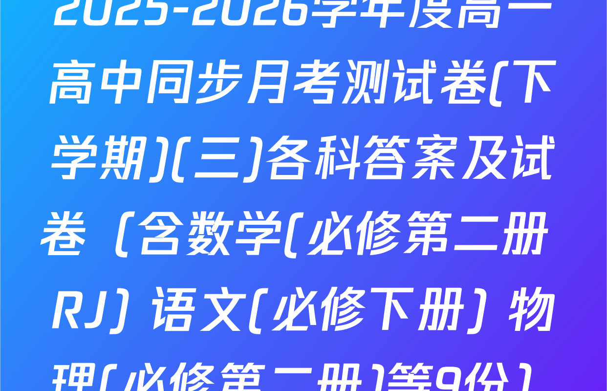2025-2026学年度高一高中同步月考测试卷(下学期)(三)各科答案及试卷（含数学(必修第二册 RJ) 语文(必修下册) 物理(必修第二册)等9份）