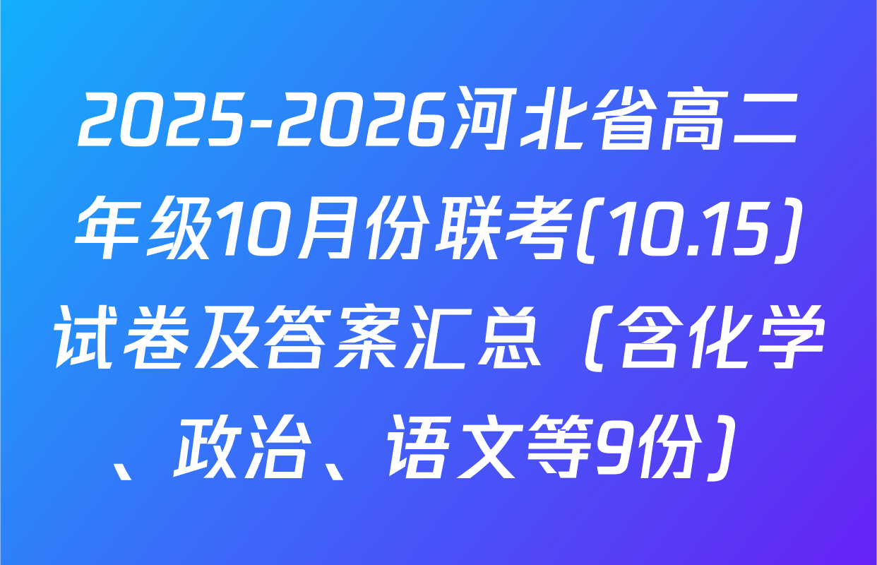 2025-2026河北省高二年级10月份联考(10.15)试卷及答案汇总（含化学、政治、语文等9份）