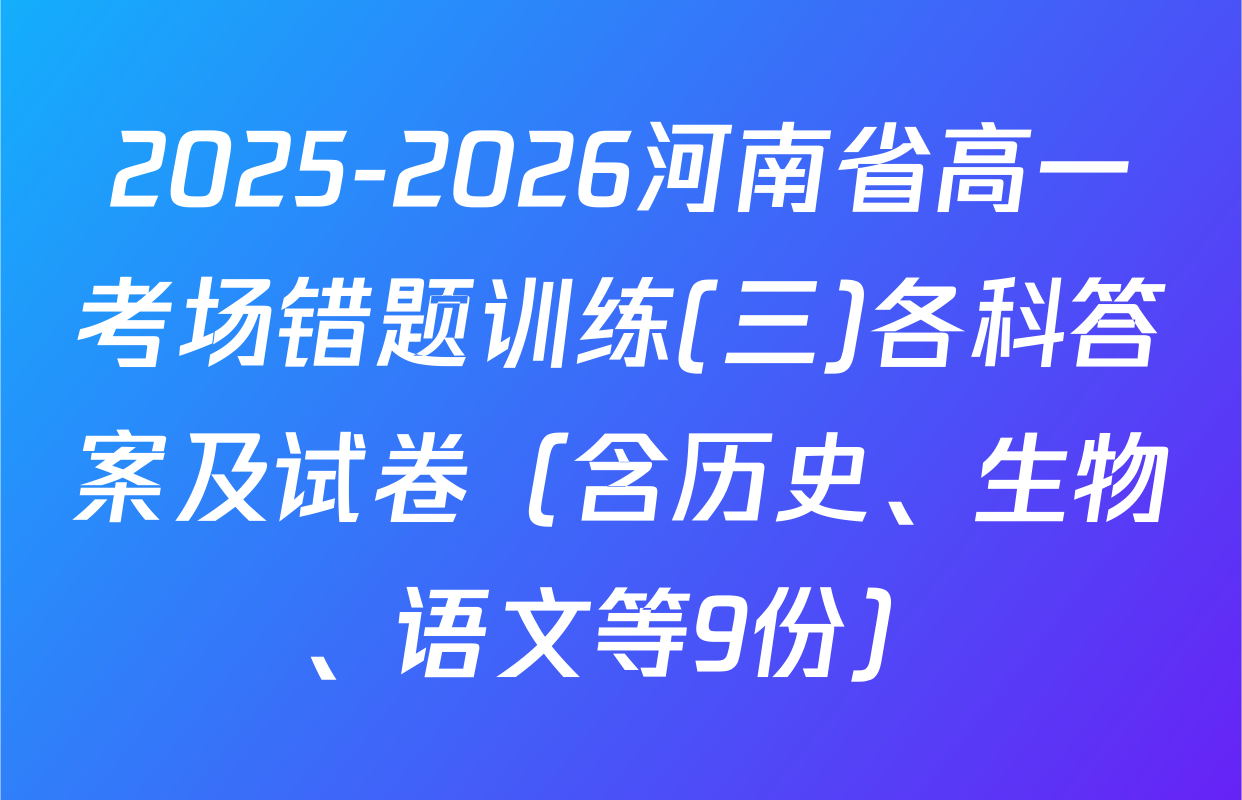 2025-2026河南省高一考场错题训练(三)各科答案及试卷（含历史、生物、语文等9份）