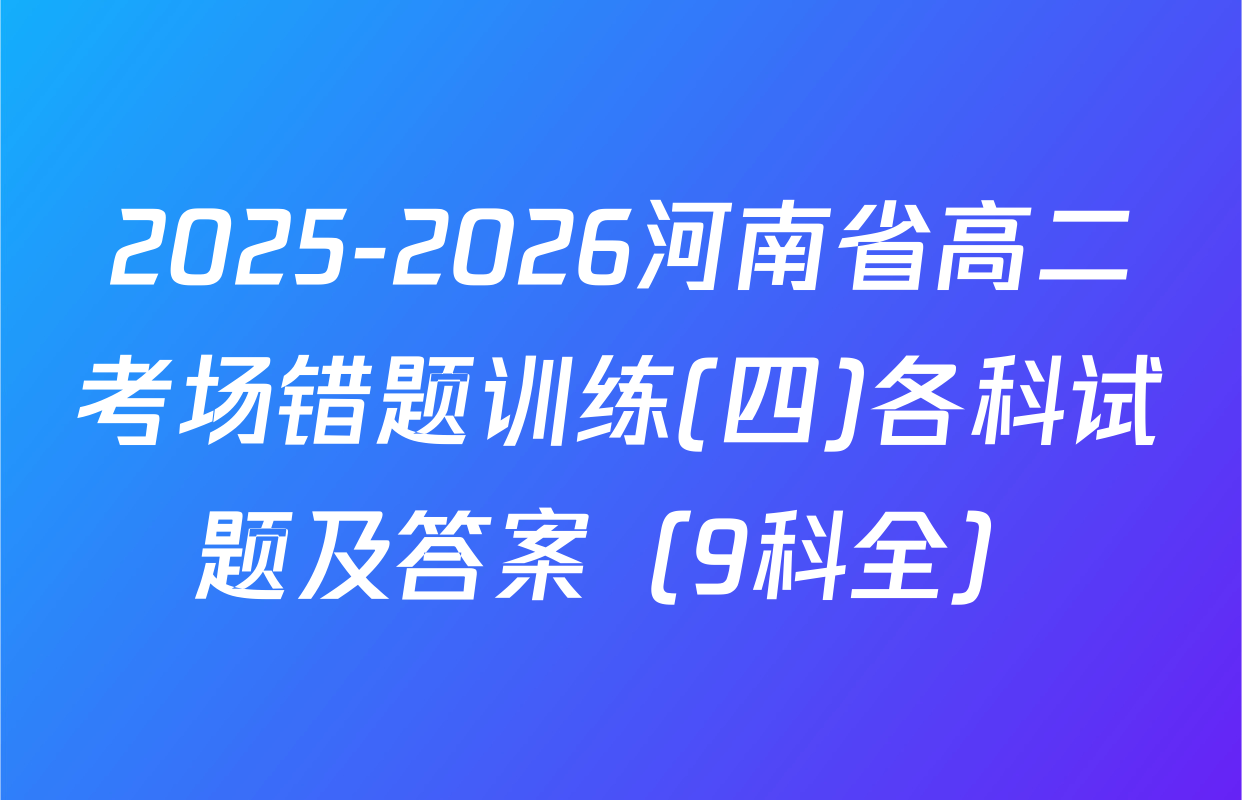 2025-2026河南省高二考场错题训练(四)各科试题及答案（9科全）