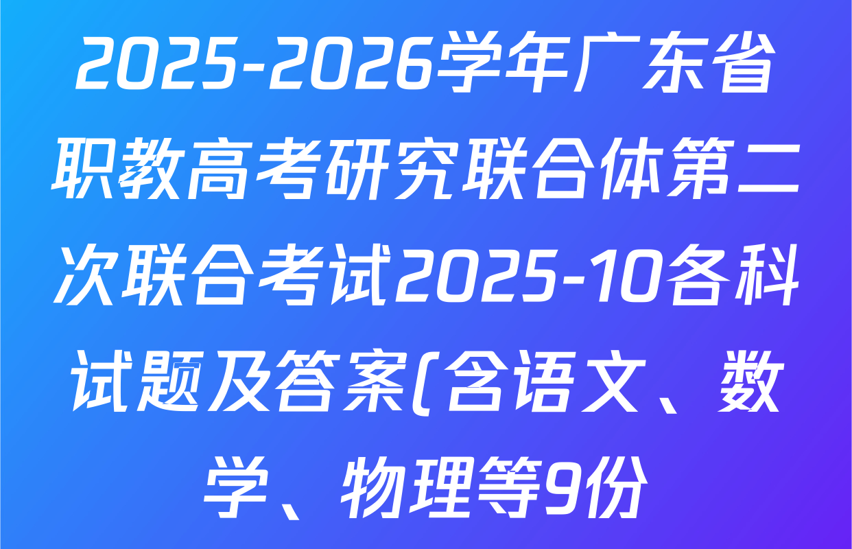 2025-2026学年广东省职教高考研究联合体第二次联合考试2025-10各科试题及答案(含语文、数学、物理等9份) 2025-2026学年广东省职教高考研究联合体第二次联合考试2025-10各科试题及答案(含语文、数学、物理等9份)
