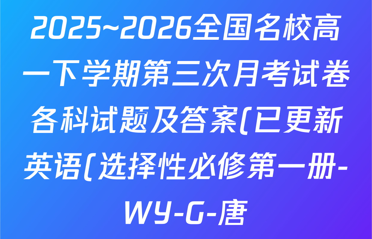 2025~2026全国名校高一下学期第三次月考试卷各科试题及答案(已更新英语(选择性必修第一册-WY-G-唐) 地理(必修第二册-LJ-G-唐) 英语(必修第三册-WY-G-唐)等10份) 2025~2026全国名校高一下学期第三次月考试卷各科试题及答案(已更新英语(选择性必修第一册-WY-G-唐) 地理(必修第二册-LJ-G-唐) 英语(必修第三册-WY-G-唐)等10份)