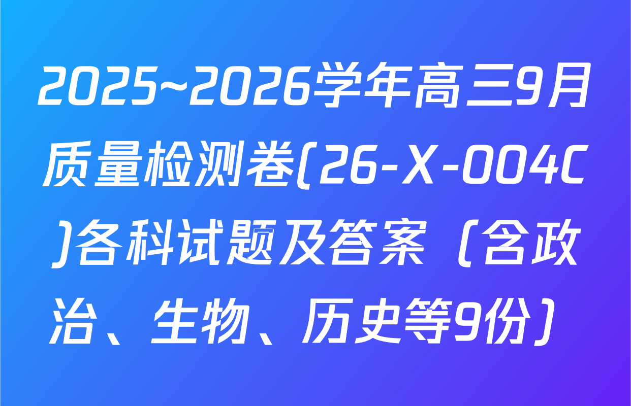 2025~2026学年高三9月质量检测卷(26-X-004C)各科试题及答案（含政治、生物、历史等9份）