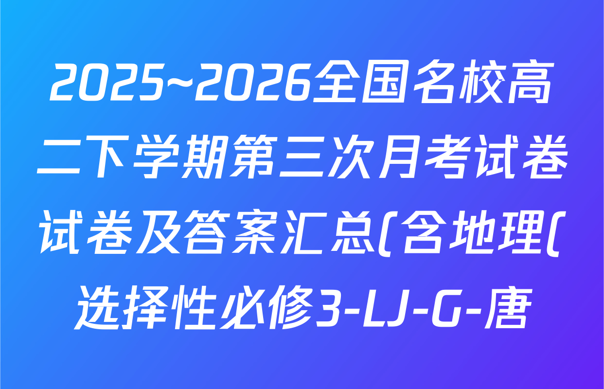 2025~2026全国名校高二下学期第三次月考试卷试卷及答案汇总(含地理(选择性必修3-LJ-G-唐) 政治(选择性必修3-BB-J-唐) 数学(选择性必修第三册-RJA-X-F-H-唐)等)
