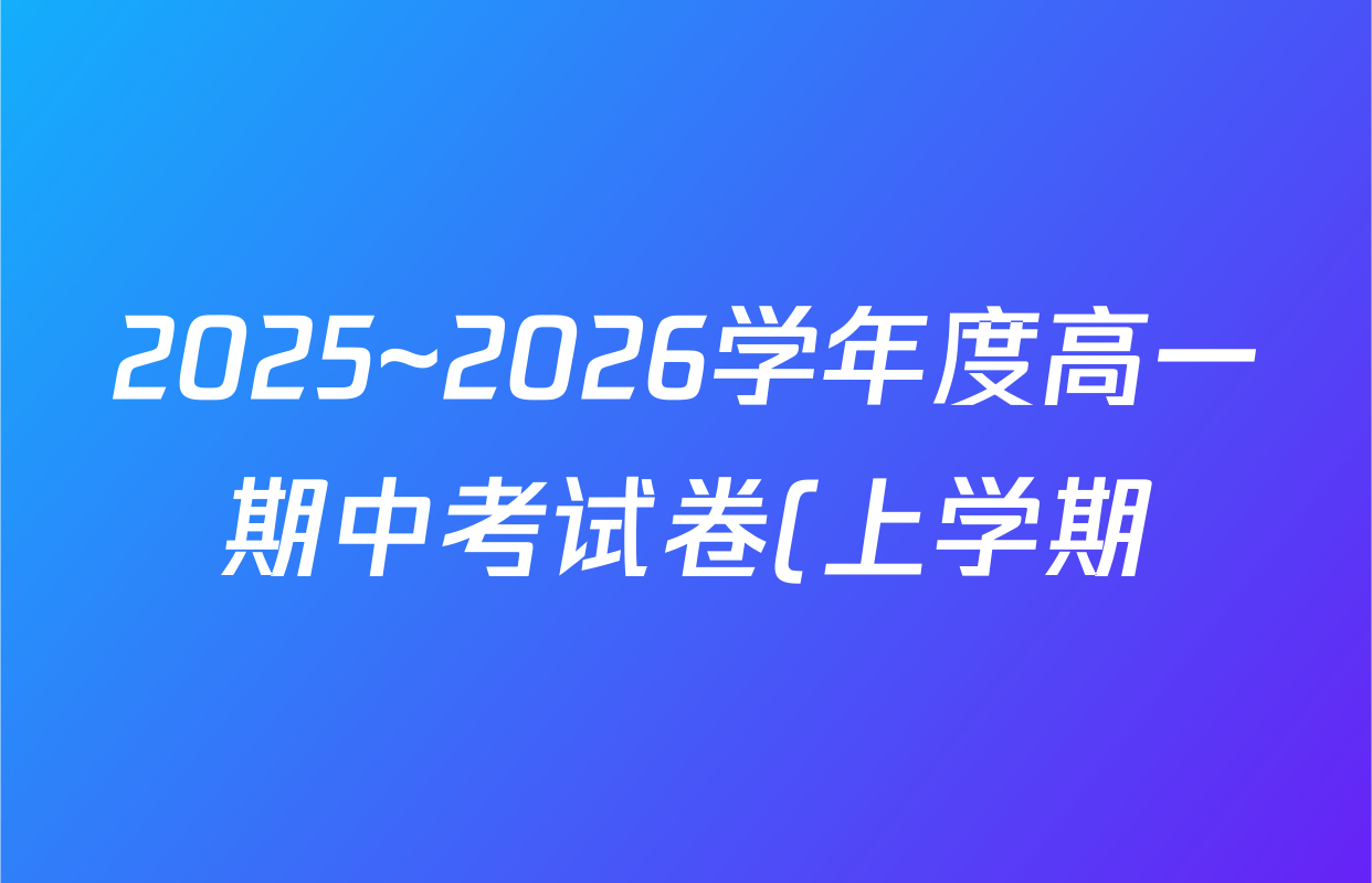 2025~2026学年度高一期中考试卷(上学期)各科答案及试卷(9科全) 2025~2026学年度高一期中考试卷(上学期)各科答案及试卷(9科全)